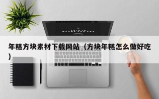 任丘年糕方块素材下载网站（方块年糕怎么做好吃）