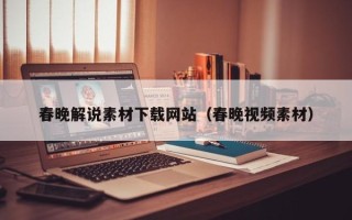 任丘春晚解说素材下载网站（春晚视频素材）