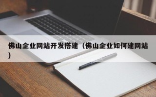 任丘佛山企业网站开发搭建（佛山企业如何建网站）